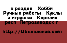  в раздел : Хобби. Ручные работы » Куклы и игрушки . Карелия респ.,Петрозаводск г.